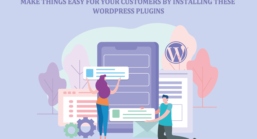 Make Things Easy for Your Customers by Installing these WordPress Plugins
