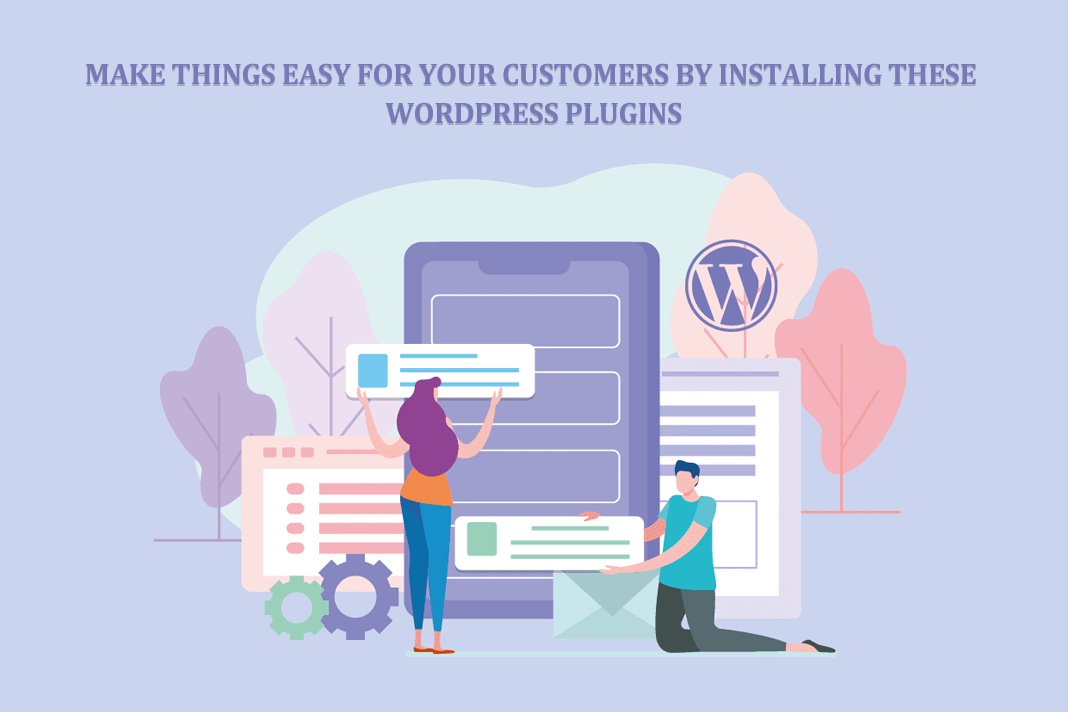 Make Things Easy for Your Customers by Installing these WordPress Plugins