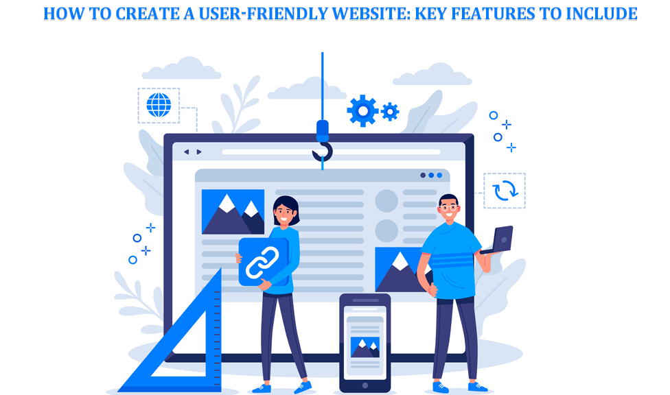 How to Create a User-Friendly Website Key Features to Include