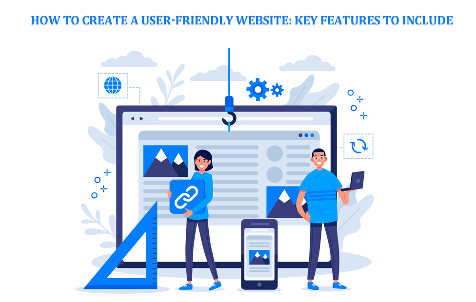 How to Create a User-Friendly Website Key Features to Include