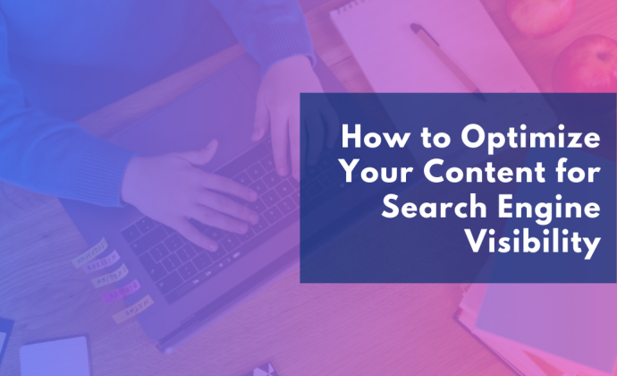 How to Optimize Your Content for Search Engine Visibility