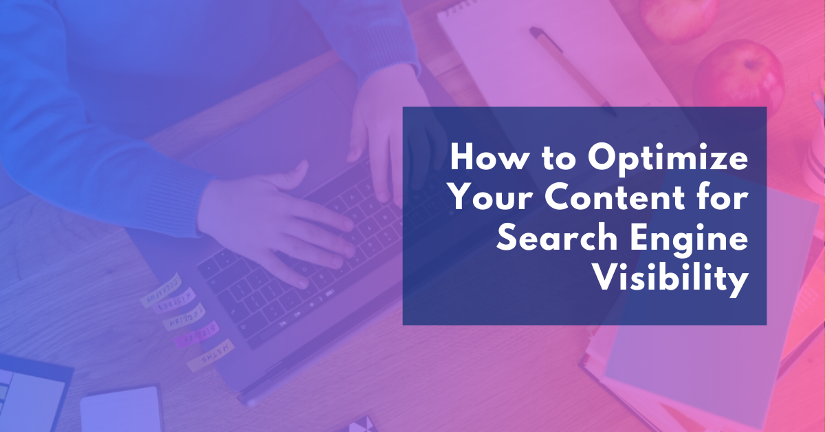 How to Optimize Your Content for Search Engine Visibility